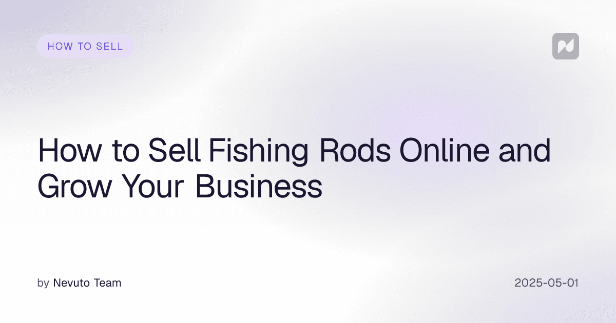 How to Sell Fishing Rods Online and Grow Your Business