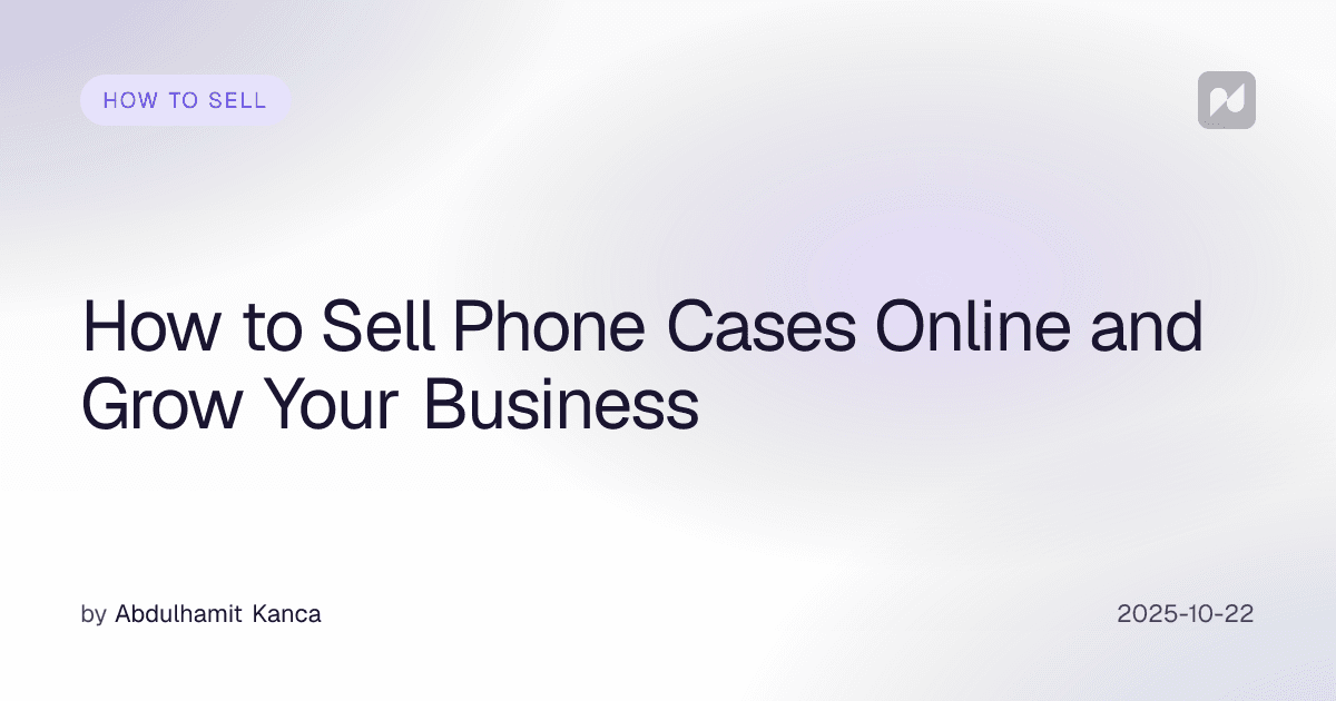 How to Sell Phone Cases Online and Grow Your Business