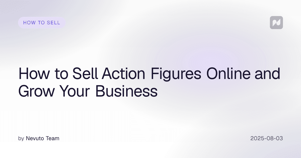 How to Sell Action Figures Online and Grow Your Business