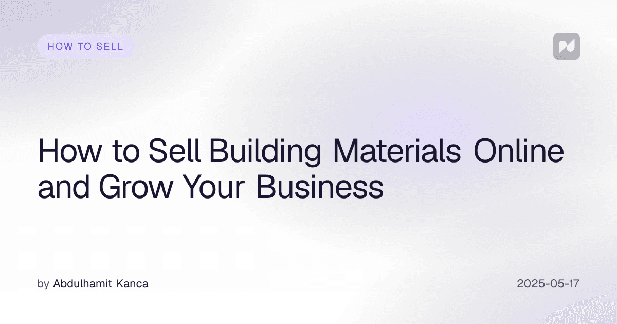 How to Sell Building Materials Online and Grow Your Business