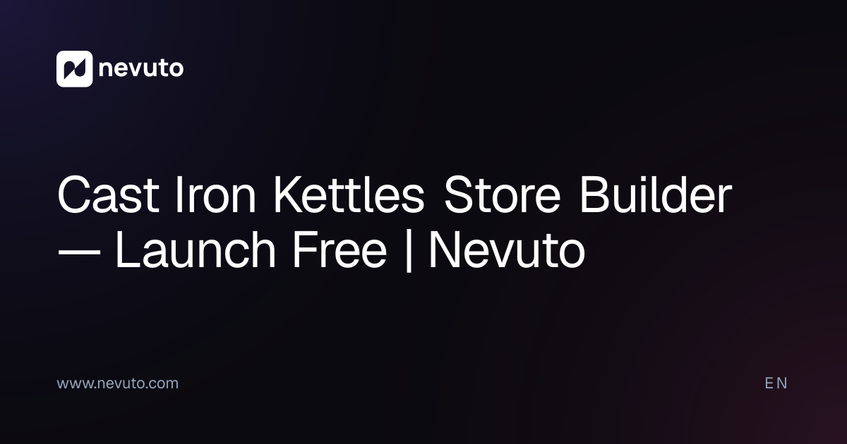 Cast Iron Kettles Store Builder — Launch Free | Nevuto