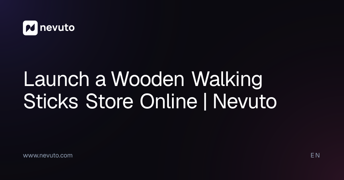 Launch a Wooden Walking Sticks Store Online | Nevuto