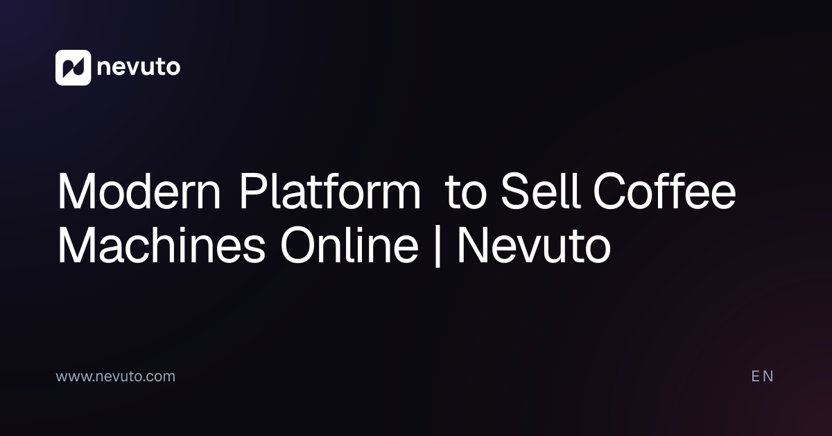 Modern Platform to Sell Coffee Machines Online | Nevuto