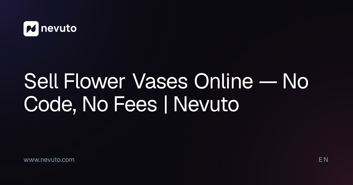 Sell Flower Vases Online — No Code, No Fees | Nevuto