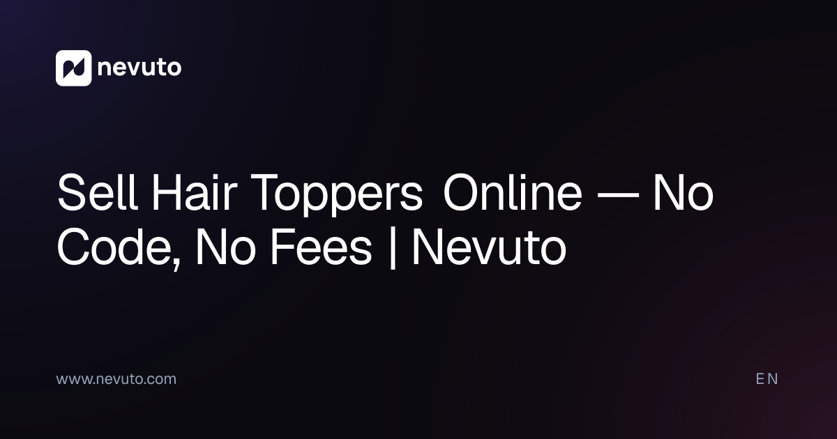 Sell Hair Toppers Online — No Code, No Fees | Nevuto