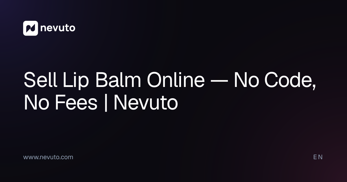 Sell Lip Balm Online — No Code, No Fees | Nevuto