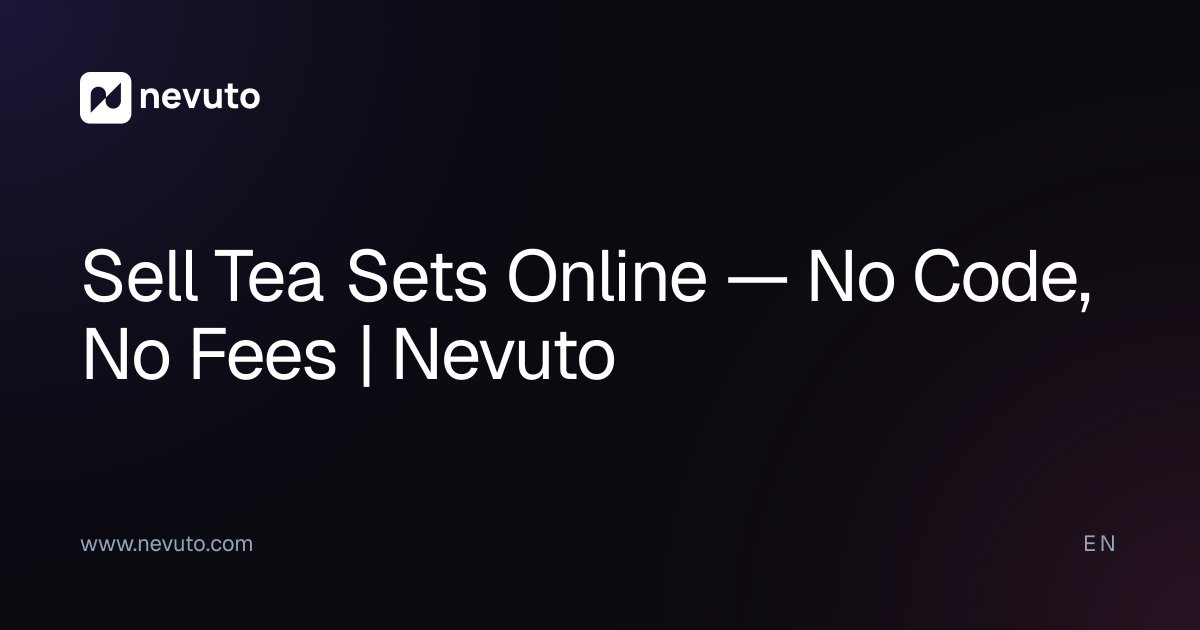 Sell Tea Sets Online — No Code, No Fees | Nevuto