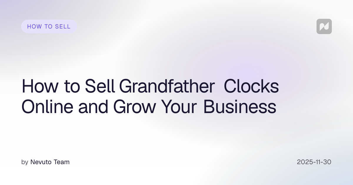 How to Sell Grandfather Clocks Online and Grow Your Business